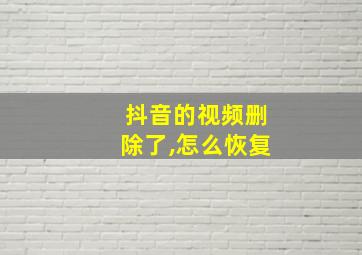 抖音的视频删除了,怎么恢复