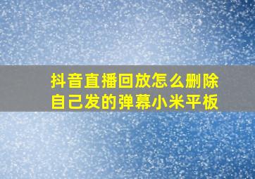 抖音直播回放怎么删除自己发的弹幕小米平板