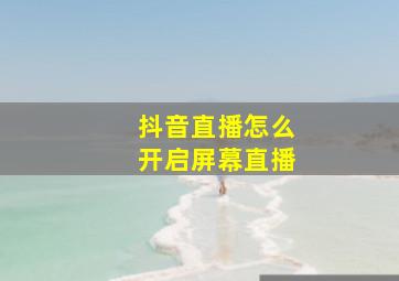 抖音直播怎么开启屏幕直播