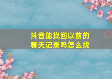 抖音能找回以前的聊天记录吗怎么找