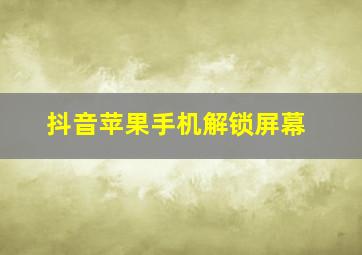 抖音苹果手机解锁屏幕