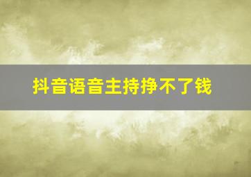 抖音语音主持挣不了钱