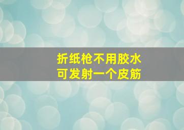 折纸枪不用胶水可发射一个皮筋