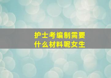 护士考编制需要什么材料呢女生