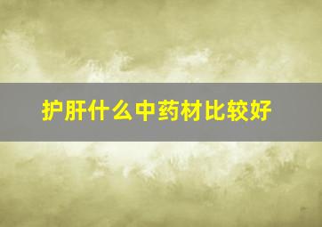 护肝什么中药材比较好