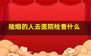 抽烟的人去医院检查什么