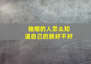 抽烟的人怎么知道自己的肺好不好