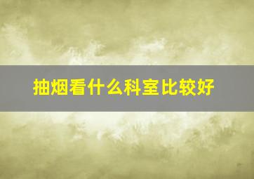 抽烟看什么科室比较好