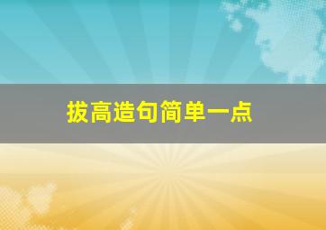 拔高造句简单一点