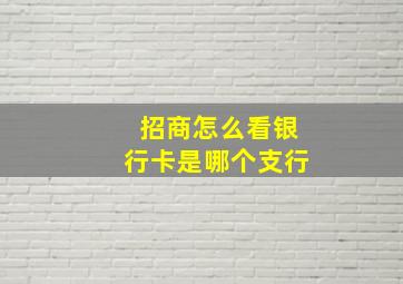 招商怎么看银行卡是哪个支行