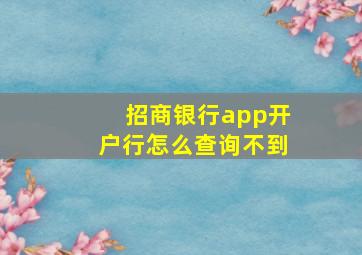 招商银行app开户行怎么查询不到