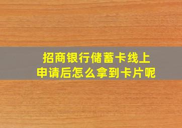 招商银行储蓄卡线上申请后怎么拿到卡片呢