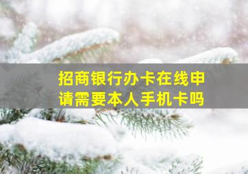 招商银行办卡在线申请需要本人手机卡吗