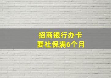 招商银行办卡要社保满6个月