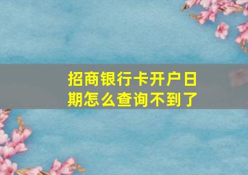 招商银行卡开户日期怎么查询不到了