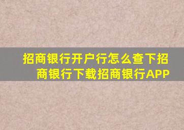 招商银行开户行怎么查下招商银行下载招商银行APP