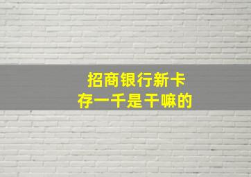 招商银行新卡存一千是干嘛的