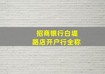 招商银行白堤路店开户行全称