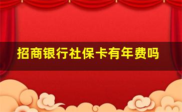 招商银行社保卡有年费吗