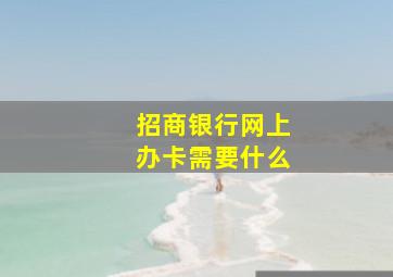 招商银行网上办卡需要什么