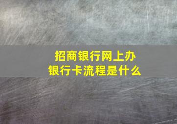 招商银行网上办银行卡流程是什么