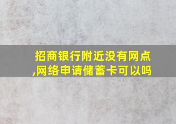 招商银行附近没有网点,网络申请储蓄卡可以吗