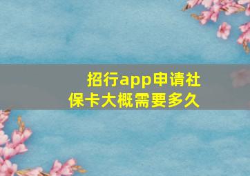 招行app申请社保卡大概需要多久