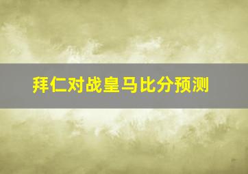 拜仁对战皇马比分预测