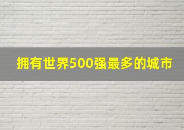 拥有世界500强最多的城市