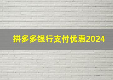 拼多多银行支付优惠2024