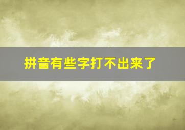 拼音有些字打不出来了