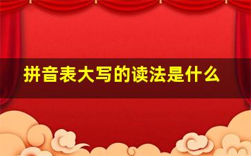 拼音表大写的读法是什么