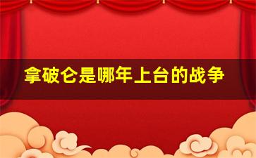 拿破仑是哪年上台的战争