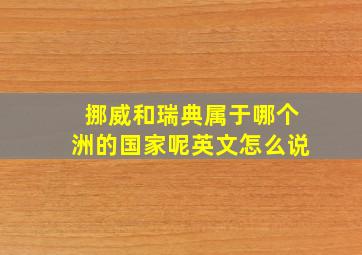 挪威和瑞典属于哪个洲的国家呢英文怎么说