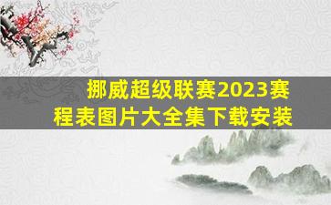 挪威超级联赛2023赛程表图片大全集下载安装