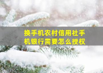 换手机农村信用社手机银行需要怎么授权