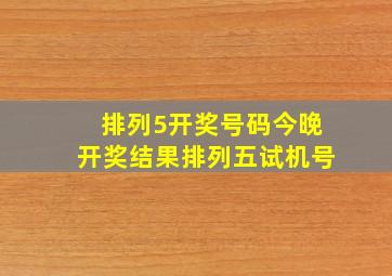 排列5开奖号码今晚开奖结果排列五试机号