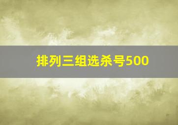 排列三组选杀号500