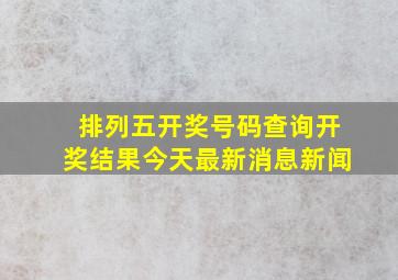 排列五开奖号码查询开奖结果今天最新消息新闻