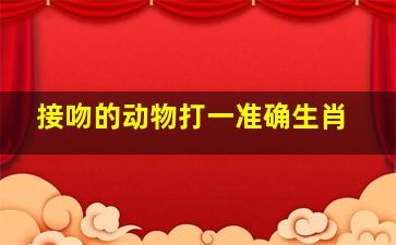 接吻的动物打一准确生肖