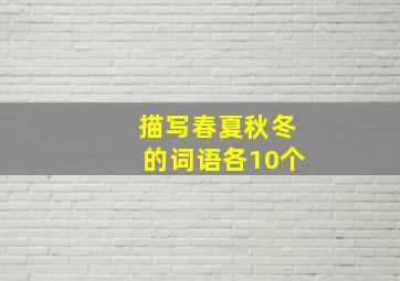 描写春夏秋冬的词语各10个