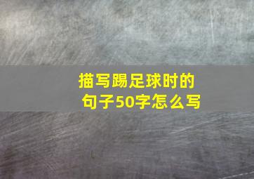 描写踢足球时的句子50字怎么写