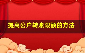 提高公户转账限额的方法