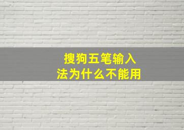 搜狗五笔输入法为什么不能用