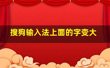 搜狗输入法上面的字变大