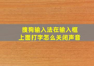 搜狗输入法在输入框上面打字怎么关闭声音