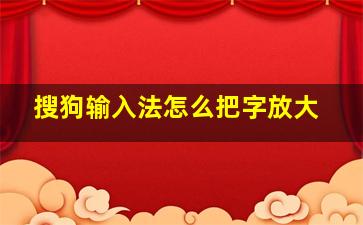 搜狗输入法怎么把字放大