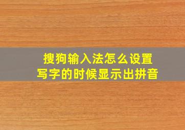 搜狗输入法怎么设置写字的时候显示出拼音