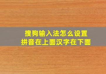 搜狗输入法怎么设置拼音在上面汉字在下面