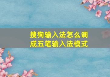 搜狗输入法怎么调成五笔输入法模式